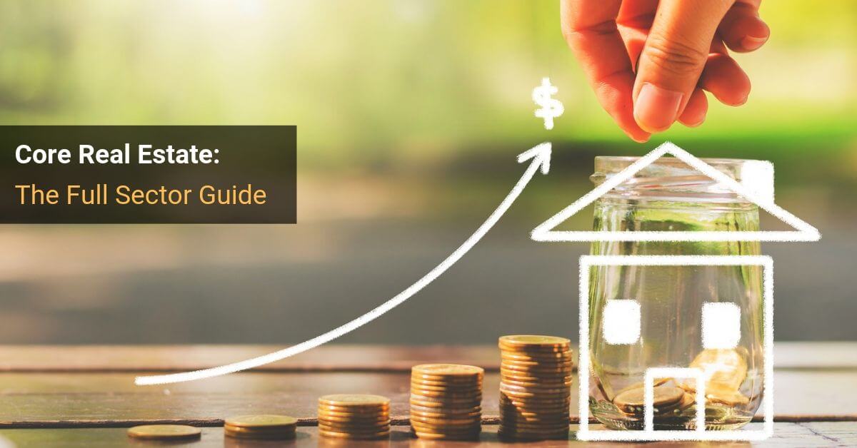 Core Real Estate: The Full Sector Guide Core Real Estate: The Full Sector Guide